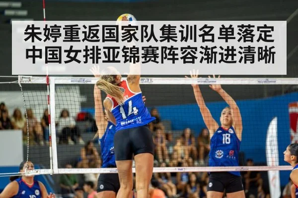 朱婷重返国家队集训名单落定中国女排亚锦赛阵容渐进清晰